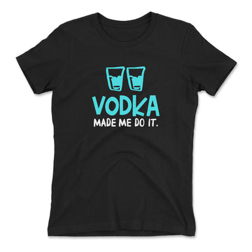 Vodka Made Me Do It Womens T-Shirt in Black color
